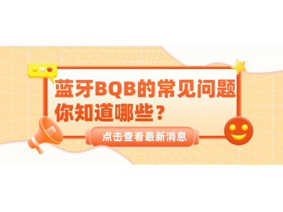 蓝牙BQB的常见问题你知道哪些？